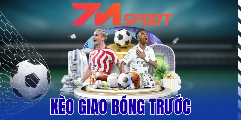 Kèo Giao Bóng Trước – Nguyên Lý Đọc Vị, Mẹo Đặt Cược Chuẩn